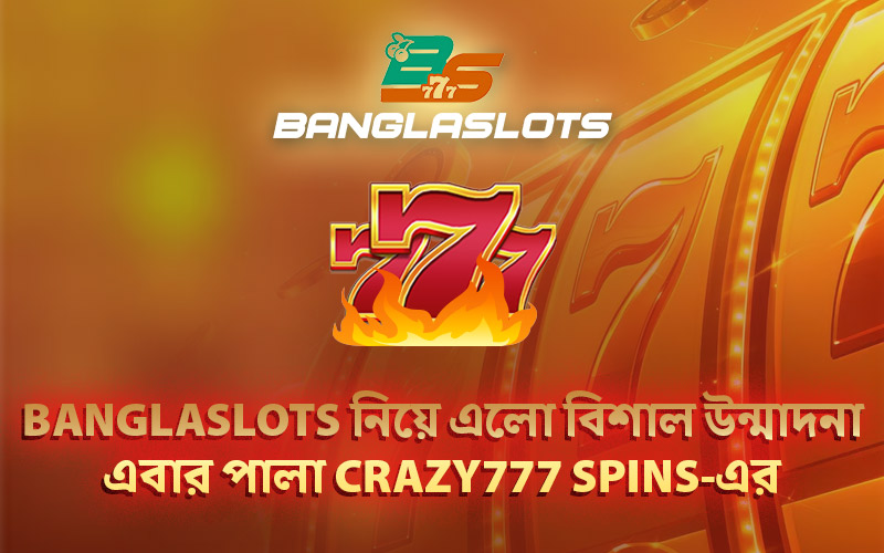 Banglaslots নিয়ে এলো বিশাল উন্মাদনা – এবার পালা Crazy777 Spins-এর
